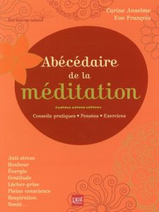 Abécédaire de la méditation. Conseils pratiques, pensées, exercices - Anselme Carine - Francois Eve
