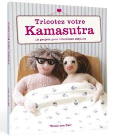 Tricotez votre kama-sutra. 12 projets pour tricoteurs coquins - Purl Trixie von - Knipsen Volfgang - Brandt Rob -