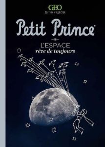 Le Petit Prince. L'espace, Rêve de toujours - Saint-Exupéry Antoine de
