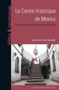 Le centre historique de Mexico. De la patrimonialisation du site à la gentrification - Diaz Marielle Jeronimo