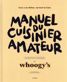 Manuel du cuisinier amateur. 150 recettes et techniques - WHOOGY'S
