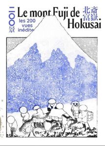 Le Mont Fuji d'Hokusai. L'Oeuvre de Katsushika Hokusai retracée à travers l'intégrale du mont Fuji - Hokusai Katsushika