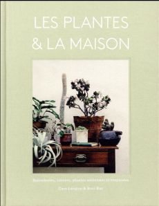 Les plantes & la maison. Succulentes, cactées, plantes aériennes et tropicales - Langton Caro - Ray Rose - Girard-Lagorce Sylvie -