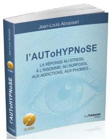 Pratiquez l'autohypnose. La réponse immédiate contre... le stress, l'insomnie, le surpoids, les phob - Abrassart Jean-Louis