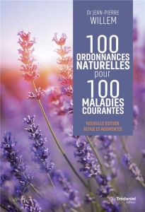 100 ordonnances naturelles pour 100 maladies courantes. Edition revue et augmentée - Willem Jean-Pierre