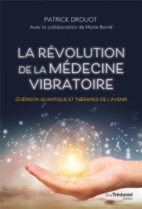 La révolution de la médecine vibratoire - Guérison quantique et thérapies de l'avenir - Drouot Patrick