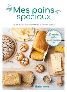 Mes pains spéciaux. 25 recettes faciles pour manger sain - Blin Aglaé - Chemin Aimery - Ferreira Coralie