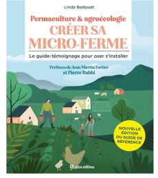 Permaculture & agroécologie : créer sa micro-ferme. Le guide-témoignage pour oser s'installer - Bedouet Linda - Fortier Jean-Martin - Rabhi Pierre