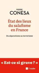 Etat des lieux du salafisme en France. Du séparatisme au terrorisme - Conesa Pierre