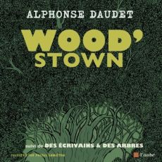 Wood’stown - suivi de Des écrivains & des arbres. suivi de Des écrivains & des arbres - Daudet Alphonse - Maillard Julie - Lemaître Pascal