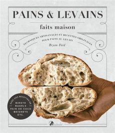 Pains & levains faits maison. Techniques artisanales et recettes originales pour pains au levain - Ford Bryan - Laudereau Anne