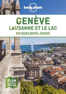 Genève. Lausanne et le Lac en quelques jours, avec 1 Plan détachable - LONELY PLANET FR