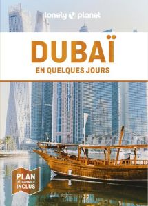 Dubaï en quelques jours. 5e édition - LONELY PLANET