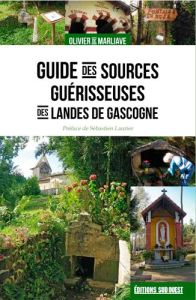 GUIDE DES SOURCES GUERISSEUSES DES LANDES DE GASCO - Marliave Olivier de - Laurier Sébastien