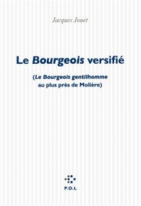 Le Bourgeois versifié. (Le Bourgeois gentilhomme au plus près de Molière) - Jouet Jacques
