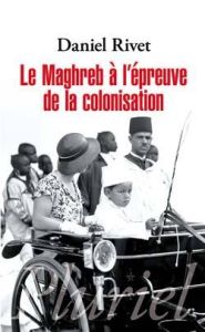 Le Maghreb à l'épreuve de la colonisation - Rivet Daniel