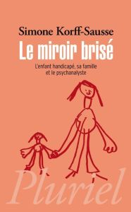 Le miroir brisé. L'enfant handicapé, sa famille et le psychanalyste - Korff-Sausse Simone