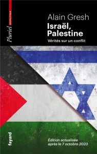 ISRAEL, PALESTINE - VERITES SUR UN CONFLIT. EDITION ACTUALISEE APRES LE 7 OCTOBRE 2023 - GRESH ALAIN