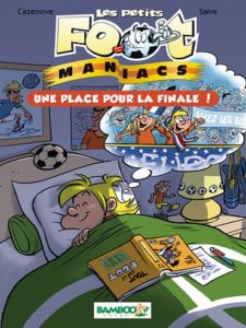 Les petits FootManiacs Tome 3 : Une place pour la finale ! - Cazenove Christophe - Saive Olivier - Lunven David