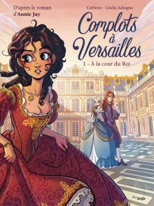 Complots à Versailles Tome 1 : A la cour du Roi - CARBONE/ADRAGNA
