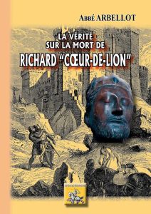 La vérité sur la mort de Richard Coeur-de-Lion - ARBELLOT FRANCOIS
