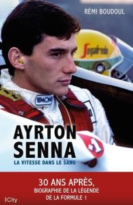 Ayrton Senna. La vitesse dans le sang - Boudoul Rémi