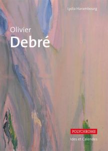 Olivier Debré. Edition revue et corrigée - Harambourg Lydia