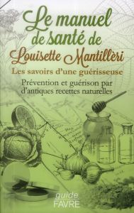 Le manuel santé de Louisette Mantilleri. Les savoirs d'une guérisseuse - Mantillèri Louisette - Montessuit Michel