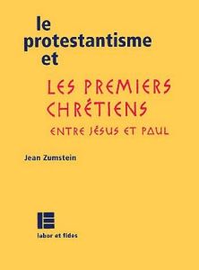 Le protestantisme et les premiers chrétiens. Entre Jésus et Paul - Zumstein Jean