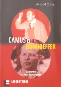 Camus et Bonhoeffer. Rencontre de deux humanismes - Corbic Arnaud