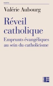 Réveil catholique. Emprunts évangéliques au sein du catholicisme - Aubourg Valérie
