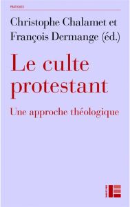 Le culte protestant. Une approche théologique - Chalamet Christophe - Dermange François - Askani H