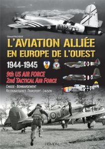 L'aviation alliée en Europe de l'ouest 1944 - 1945 9th US AIR FORCE 2nd Tactical Air Force - Paloque Gérard