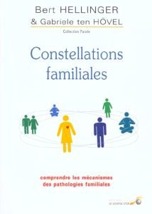 Constellations familiales. Comprendre les mécanismes des pathologies familiales - Hellinger Bert - Hövel Gabriele ten