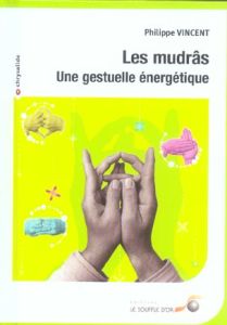 Les mudrâs. Une gestuelle énergétique, Edition revue et augmentée - Vincent Philippe - Ardito Franck
