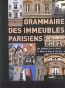 Grammaire des immeubles parisiens. Six siècles de façades du Moyen Age à nos jours - Mignot Claude - Lebar Jacques