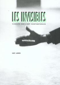 Les invisibles. 12 récits sur l'art contemporain - Lang Luc