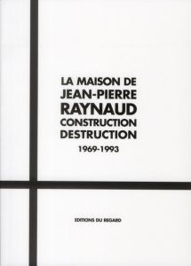 La maison de Jean-Pierre Raynaud. Construction Destruction 1969-1993, avec 1 DVD - Porte Michelle - Durand-Ruel Denyse - Sanchez Marc