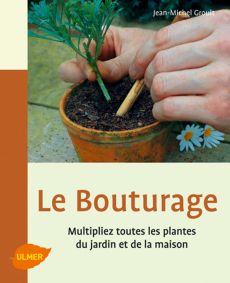 Le Bouturage. Multipliez toutes les plantes du jardin et de la maison - Groult Jean-Michel