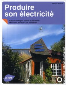 Produire son électricité. Avec les énergies solaire et éolienne : Principes, exemples de réalisation - Blugeon Jean-Paul - Szlazak Michel