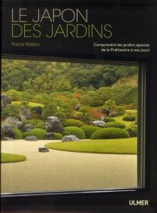 Le Japon des jardins. Comprendre les jardins japonais de la Préhistoire - Peeters Francis - Vandersande Guy