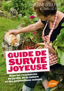 Guide de survie joyeuse avec les ressources du jardin, de la nature et des productions maison - Goulfier Guylaine - Féat Jean-Luc