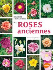 Nouvelles encyclopédie des roses anciennes - Joyaux François