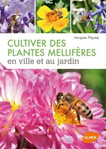 Cultiver des plantes mellifères en ville et au jardin - Piquée Jacques - Riondet Jean