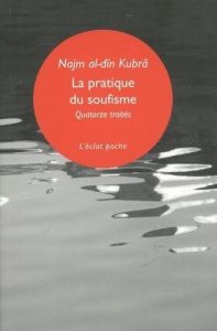 La pratique du soufisme - Najm al dîn Kubrâ