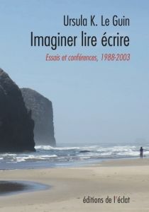 Imaginer lire écrire. Essais et conférences 1988-2003 - Le Guin Ursula K. - Bellec Dominique - Downes-Le G