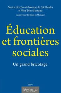 Education et frontières sociales. Un grand bricolage - Saint Martin Monique de - Gheorghiu Mihaï-Dinu - M