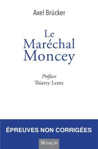 Le Maréchal Moncey - Brücker Axel - Lentz Thierry