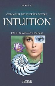 Comment développer votre intuition. L'éveil de votre être intérieur - Gee Judee - Apostolska Aline - Groux de Miéri Véro