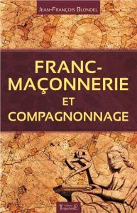 Franc-maçonnerie et compagnonnage - Blondel Jean-François
